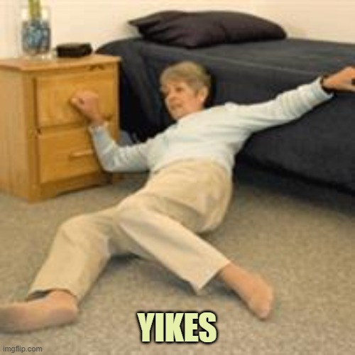 Old lady falling | YIKES | image tagged in old lady falling | made w/ Imgflip meme maker