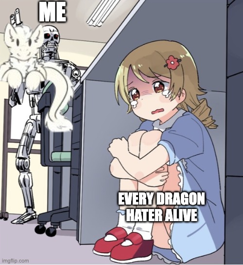 DRAGONS ARE THE BEST | ME; EVERY DRAGON HATER ALIVE | image tagged in anime girl hiding from terminator | made w/ Imgflip meme maker