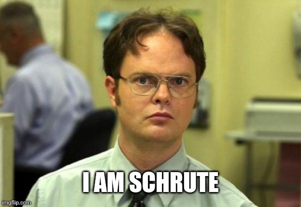 Dwight Schrute |  I AM SCHRUTE | image tagged in memes,dwight schrute | made w/ Imgflip meme maker