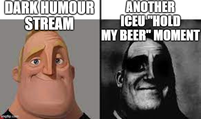 Normal and dark mr.incredibles | DARK HUMOUR
STREAM ANOTHER ICEU "HOLD MY BEER" MOMENT | image tagged in normal and dark mr incredibles | made w/ Imgflip meme maker