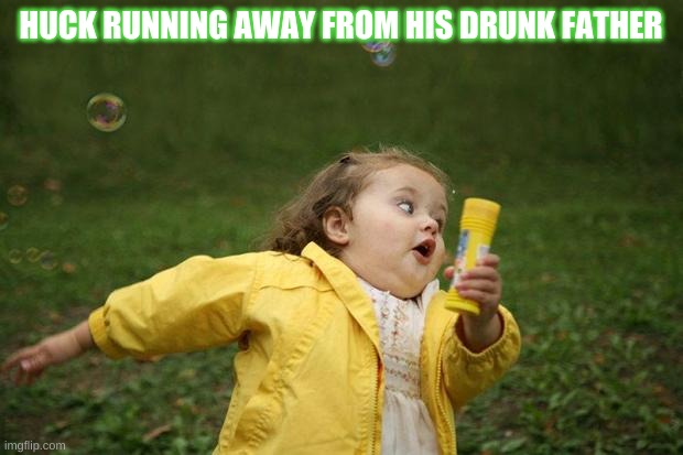 girl running | HUCK RUNNING AWAY FROM HIS DRUNK FATHER | image tagged in girl running | made w/ Imgflip meme maker