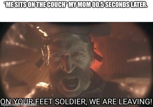 Captain Price | *ME SITS ON THE COUCH* MY MOM 00.5 SECONDS LATER. | image tagged in captain price | made w/ Imgflip meme maker