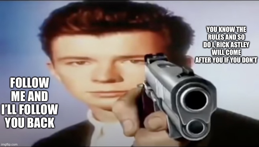 Fail to comprehend will leave you rickrolled | YOU KNOW THE RULES AND SO DO I, RICK ASTLEY WILL COME AFTER YOU IF YOU DON’T; FOLLOW ME AND I’LL FOLLOW YOU BACK | image tagged in you know the rules and so do i say goodbye,begging for follower,rick astley | made w/ Imgflip meme maker