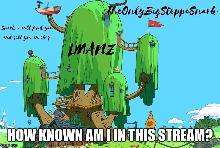 snark template | HOW KNOWN AM I IN THIS STREAM? | image tagged in snark template | made w/ Imgflip meme maker