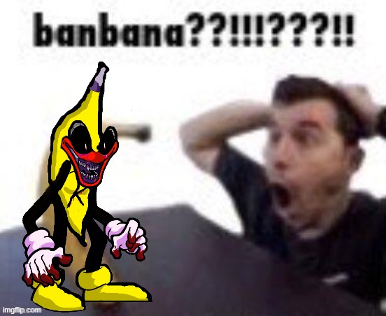 BANBANA??!!!???!! | made w/ Imgflip meme maker