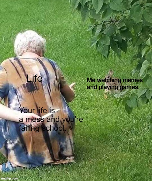 Life hits hard | Life; Me watching memes and playing games. Your life is a mess and you're failing school. | image tagged in lady hiding knife behind her back pointing at rabbit,life,sad | made w/ Imgflip meme maker