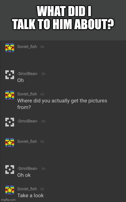 WHAT DID I TALK TO HIM ABOUT? | made w/ Imgflip meme maker