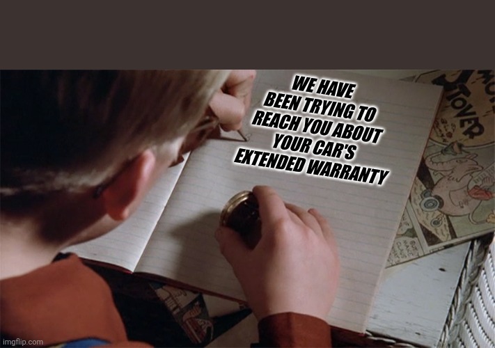 Extended car warranty christmas story decoded | WE HAVE BEEN TRYING TO REACH YOU ABOUT YOUR CAR'S EXTENDED WARRANTY | image tagged in christmas story drink your ovaltine | made w/ Imgflip meme maker