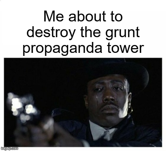 Crying Black Guy with a Gun | Me about to destroy the grunt propaganda tower | image tagged in crying black guy with a gun,halo | made w/ Imgflip meme maker