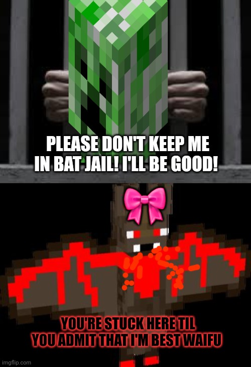 Oh no. Xentrick was captured. | PLEASE DON'T KEEP ME IN BAT JAIL! I'LL BE GOOD! 🎀; YOU'RE STUCK HERE TIL YOU ADMIT THAT I'M BEST WAIFU | image tagged in jail,xentrick,bat chan | made w/ Imgflip meme maker