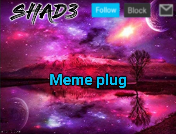 ✨Memes✨ | Meme plug | image tagged in shad3 announcement template v7 | made w/ Imgflip meme maker
