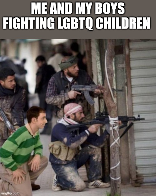 Steve From Blues Clues In On The Action | ME AND MY BOYS FIGHTING LGBTQ CHILDREN | image tagged in steve from blues clues in on the action | made w/ Imgflip meme maker