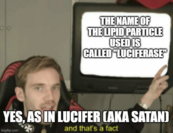 and that's a fact | THE NAME OF THE LIPID PARTICLE USED IS CALLED "LUCIFERASE" YES, AS IN LUCIFER (AKA SATAN) | image tagged in and that's a fact | made w/ Imgflip meme maker