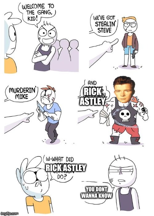 Crimes Johnson | RICK ASTLEY; RICK ASTLEY; YOU DONT WANNA KNOW | image tagged in crimes johnson | made w/ Imgflip meme maker