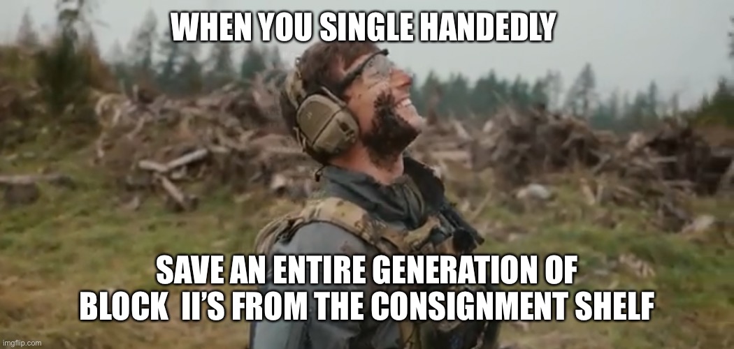 Redemption |  WHEN YOU SINGLE HANDEDLY; SAVE AN ENTIRE GENERATION OF BLOCK  II’S FROM THE CONSIGNMENT SHELF | image tagged in winning | made w/ Imgflip meme maker