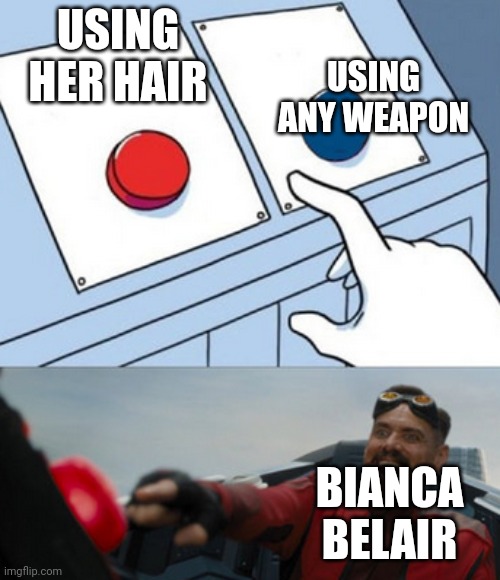 dr eggman | USING ANY WEAPON; USING HER HAIR; BIANCA BELAIR | image tagged in dr eggman | made w/ Imgflip meme maker