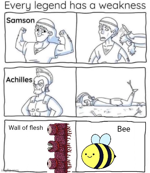 Bee | Wall of flesh; Bee | image tagged in every legend has a weakness | made w/ Imgflip meme maker