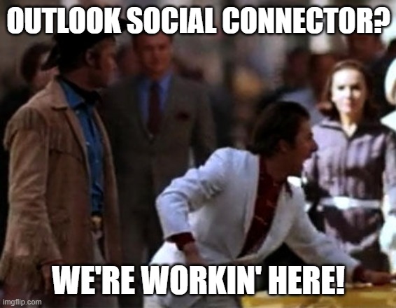 Just go to the meeting... that could have been an email. | OUTLOOK SOCIAL CONNECTOR? WE'RE WORKIN' HERE! | image tagged in i'm walking here | made w/ Imgflip meme maker