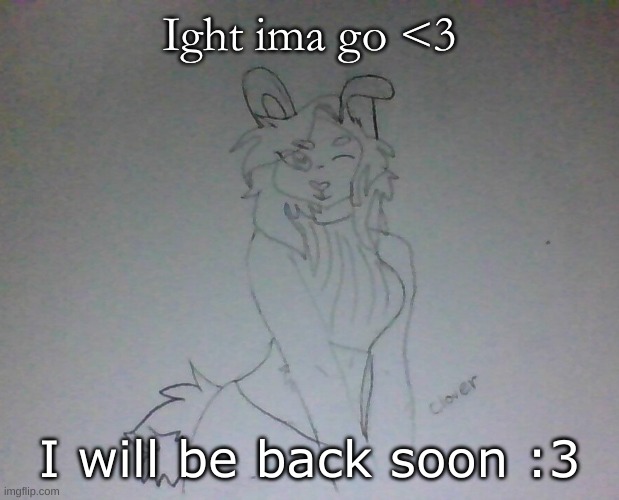 Hot Coco | Ight ima go <3; I will be back soon :3 | image tagged in hot coco | made w/ Imgflip meme maker