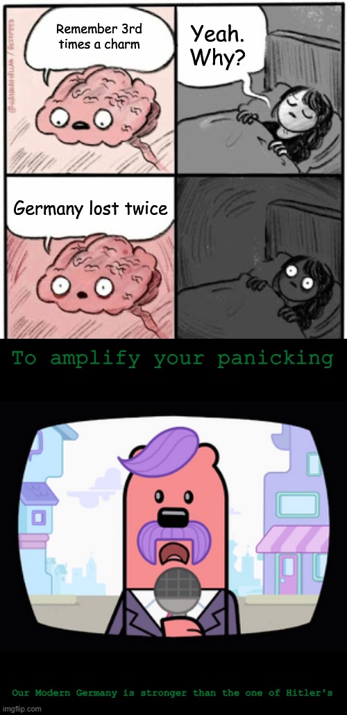Does that make everyone feel better? |  To amplify your panicking; Our Modern Germany is stronger than the one of Hitler's | image tagged in wuzzleburge news reporter,germany,power,credit to the one who made the meme | made w/ Imgflip meme maker