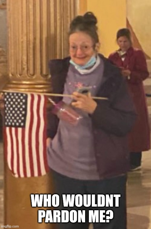 Meemaw at the capitol | WHO WOULDNT PARDON ME? | image tagged in meemaw at the capitol | made w/ Imgflip meme maker