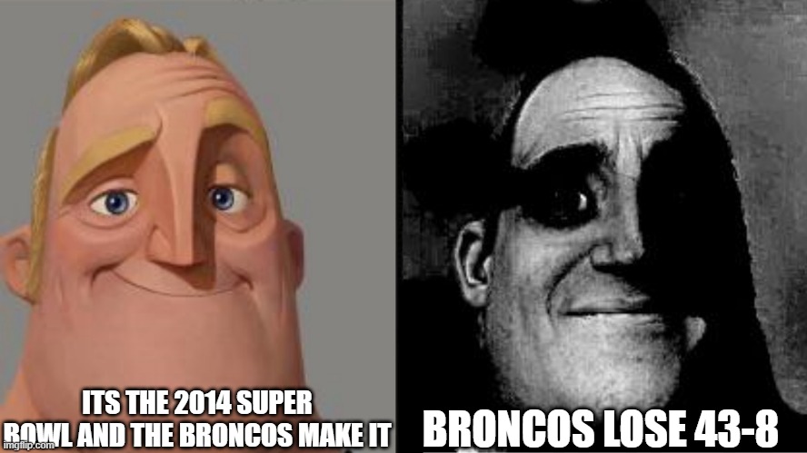 Traumatized Mr. Incredible | ITS THE 2014 SUPER BOWL AND THE BRONCOS MAKE IT; BRONCOS LOSE 43-8 | image tagged in traumatized mr incredible | made w/ Imgflip meme maker