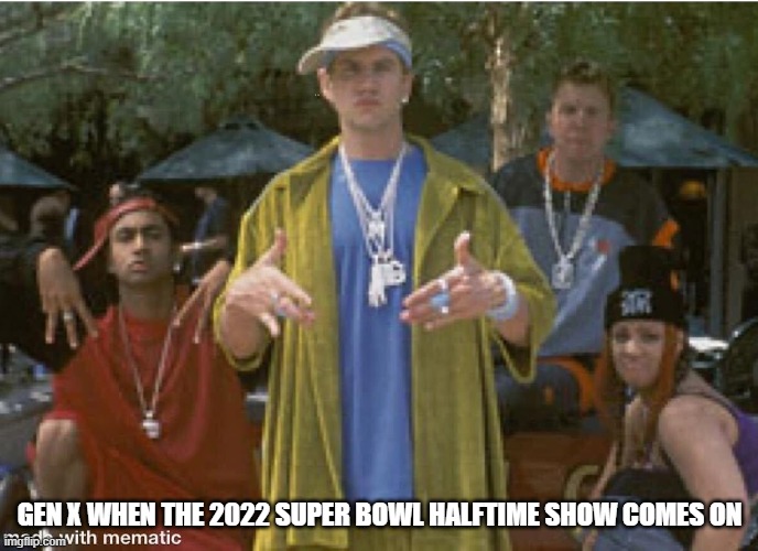 Gen X 2022 Super Bowl Halftime Show | GEN X WHEN THE 2022 SUPER BOWL HALFTIME SHOW COMES ON | image tagged in memes,funny,superbowl,generation x | made w/ Imgflip meme maker