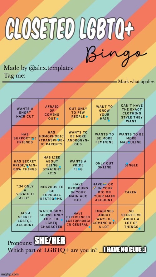 smart title | SHE/HER; I HAVE NO CLUE :) | image tagged in closeted lgbtq bingo | made w/ Imgflip meme maker