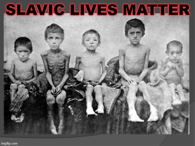 SLAVIC LIVES MATTER | SLAVIC LIVES MATTER | image tagged in holodomor | made w/ Imgflip meme maker