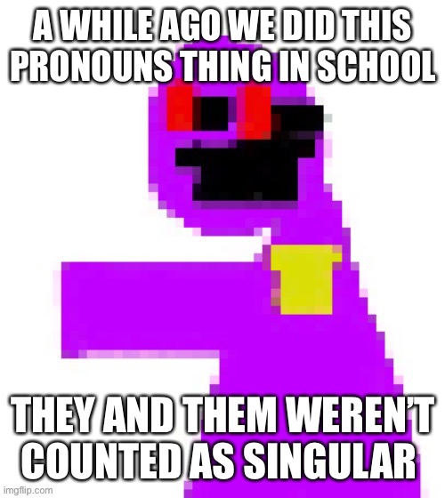 anyway hi chat | A WHILE AGO WE DID THIS PRONOUNS THING IN SCHOOL; THEY AND THEM WEREN’T COUNTED AS SINGULAR | image tagged in the funni man behind the slaughter | made w/ Imgflip meme maker