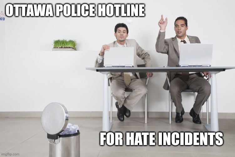 Trash bin | OTTAWA POLICE HOTLINE; FOR HATE INCIDENTS | image tagged in trash bin | made w/ Imgflip meme maker