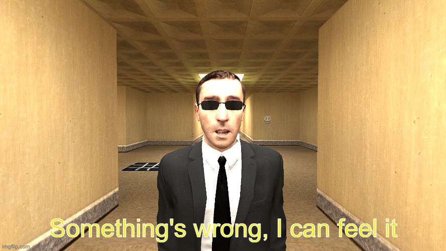 Something's wrong, I can feel it | image tagged in the backrooms,gmod,something's wrong i can feel it,garry's mod | made w/ Imgflip meme maker
