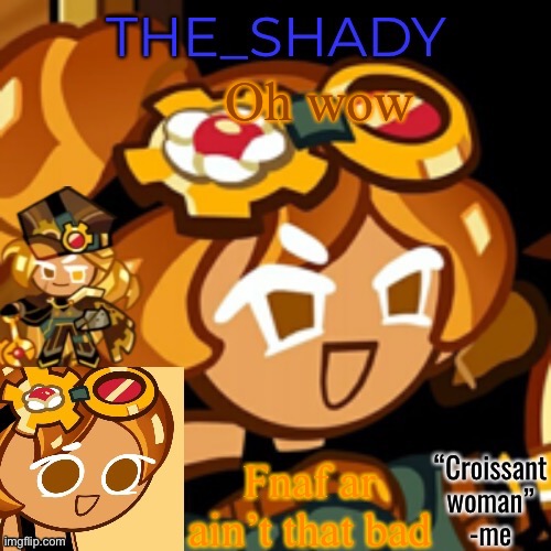 ggggggg | Oh wow; Fnaf ar ain’t that bad | image tagged in croissant woman temp | made w/ Imgflip meme maker