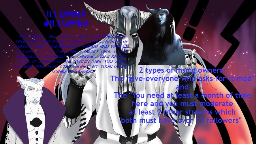 2 types of msmg owners:
The "give-everyone-who-asks-for-it-mod"
and
The "You need at least a month of time here and you must moderate at least 2 other streams which both must have over 15 followers" | made w/ Imgflip meme maker