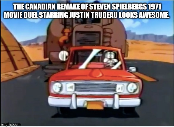 THE CANADIAN REMAKE OF STEVEN SPIELBERGS 1971 MOVIE DUEL STARRING JUSTIN TRUDEAU LOOKS AWESOME. | image tagged in tiny toons | made w/ Imgflip meme maker