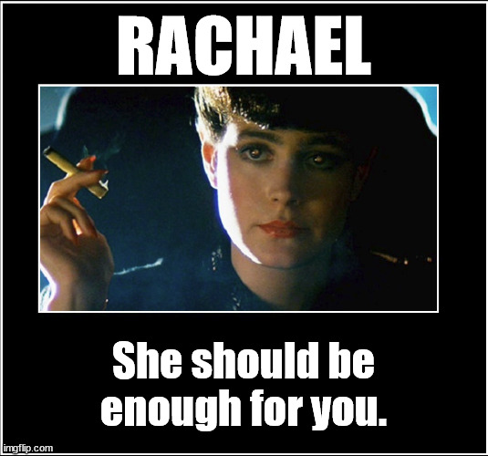RACHAEL; She should be enough for you. | image tagged in blade runner,rachael,sean young | made w/ Imgflip meme maker