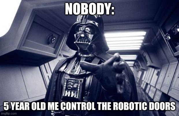 SIJSKIO | NOBODY:; 5 YEAR OLD ME CONTROL THE ROBOTIC DOORS | image tagged in may the force be with you | made w/ Imgflip meme maker