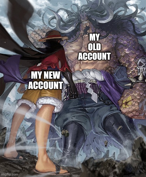 Surpassed the point amount that my old one was at, but now I need to get my followers back | MY OLD ACCOUNT; MY NEW ACCOUNT | image tagged in luffy vs kaido | made w/ Imgflip meme maker