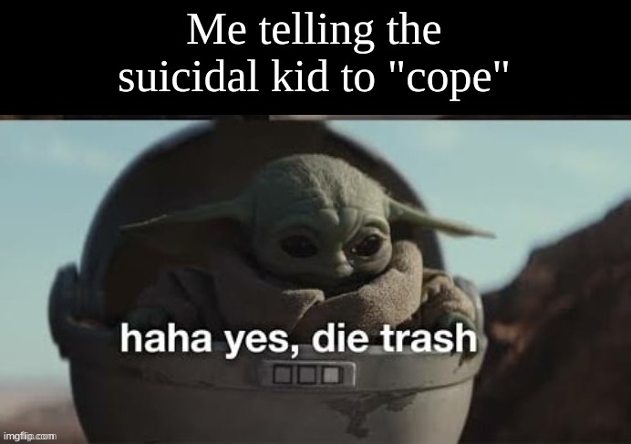 Me telling the suicidal kid to "cope" | made w/ Imgflip meme maker