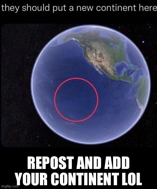 Also share a link to this image so people can repost with the blank temp | REPOST AND ADD YOUR CONTINENT LOL | made w/ Imgflip meme maker