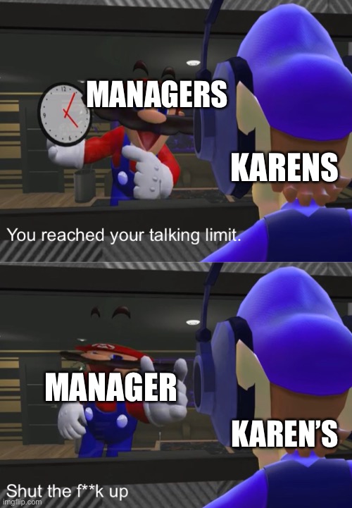 *Creative  Title* | MANAGERS; KARENS; KAREN’S; MANAGER | image tagged in shut the f k up | made w/ Imgflip meme maker