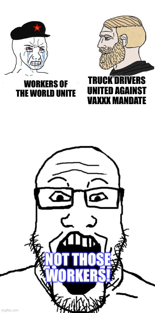 TRUCK DRIVERS UNITED AGAINST VAXXX MANDATE; WORKERS OF THE WORLD UNITE; NOT THOSE WORKERS! | image tagged in commie wojak chad yes,soyboy pov | made w/ Imgflip meme maker