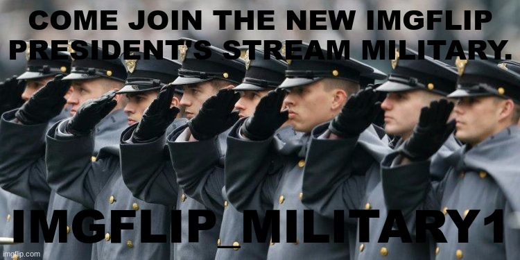 come join | COME JOIN THE NEW IMGFLIP PRESIDENT'S STREAM MILITARY. IMGFLIP_MILITARY1 | image tagged in new stream,military stream,imgflip military | made w/ Imgflip meme maker