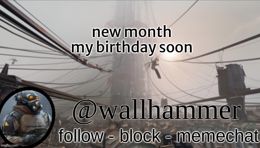 Wallhammer temp (thanks Bluehonu) | new month
my birthday soon | image tagged in wallhammer temp thanks bluehonu | made w/ Imgflip meme maker