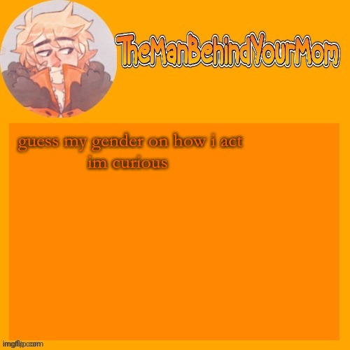 hyg pe pe pfd | guess my gender on how i act
im curious | image tagged in venus's kara styled kenny temp thanks sayori | made w/ Imgflip meme maker