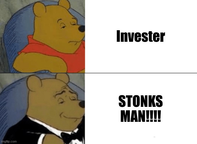 Stonks | Invester; STONKS MAN!!!! | image tagged in memes,tuxedo winnie the pooh | made w/ Imgflip meme maker