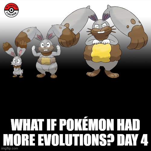 Check the tags Pokemon more evolutions for each new one. | WHAT IF POKÉMON HAD MORE EVOLUTIONS? DAY 4 | image tagged in memes,blank transparent square,pokemon more evolutions,bunnelby,pokemon,why are you reading this | made w/ Imgflip meme maker
