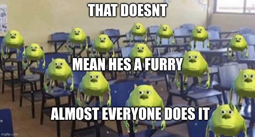 THAT DOESNT MEAN HES A FURRY ALMOST EVERYONE DOES IT | image tagged in dang bro you got the whole school laughing | made w/ Imgflip meme maker