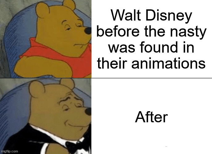 Tuxedo Winnie The Pooh | Walt Disney before the nasty was found in their animations; After | image tagged in memes,tuxedo winnie the pooh,disney,walt,winnie,pooh | made w/ Imgflip meme maker