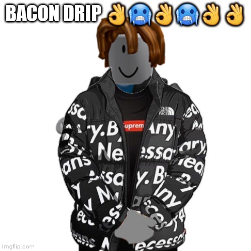 BACON DRIP ?????? | made w/ Imgflip meme maker